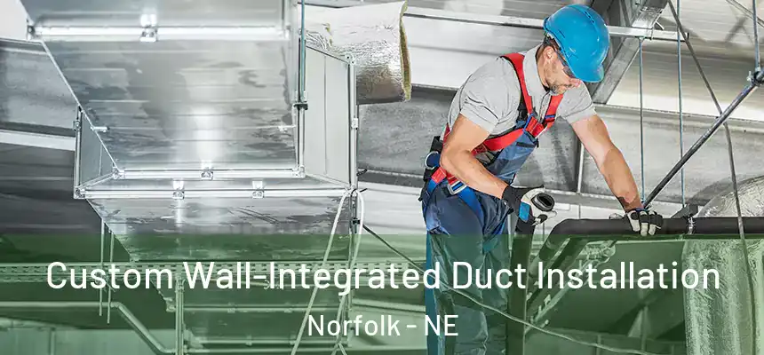  Custom Wall-Integrated Duct Installation Norfolk - NE