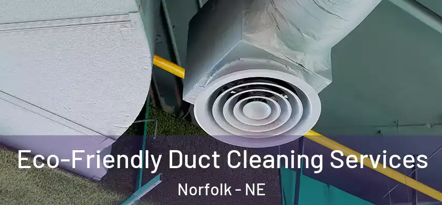 Eco-Friendly Duct Cleaning Services Norfolk - NE