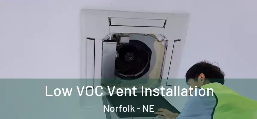  Low VOC Vent Installation Norfolk - NE