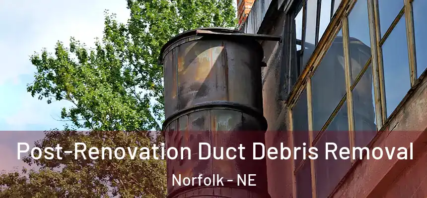  Post-Renovation Duct Debris Removal Norfolk - NE